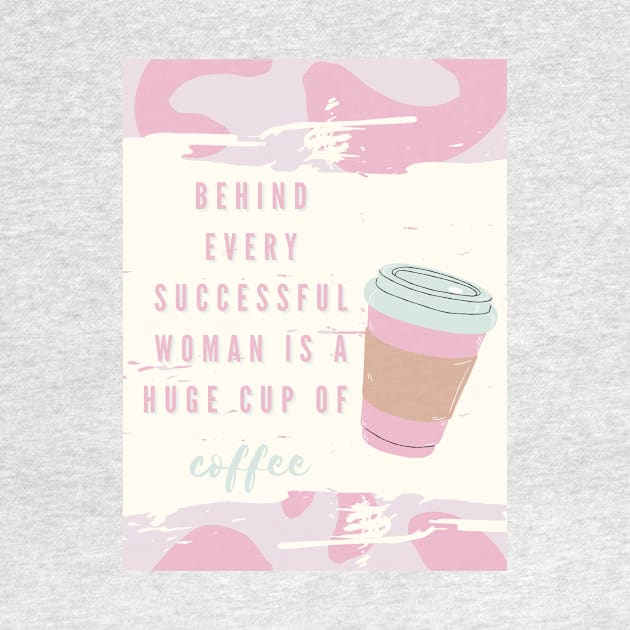 Behind every successful woman is a huge cup of coffee by mashedpotatoes